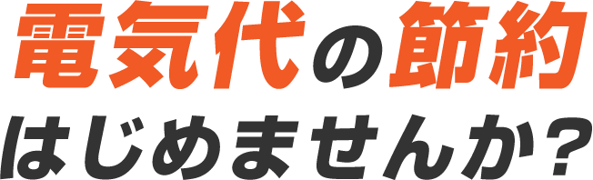 電気代の節約、はじめませんか？